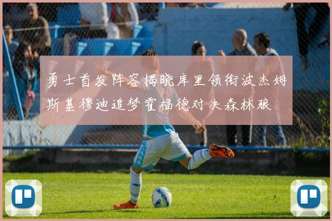 勇士首发阵容揭晓库里领衔波杰姆斯基穆迪追梦霍福德对决森林狼